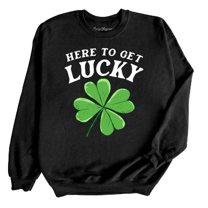 Here To Get Lucky Sweatshirt